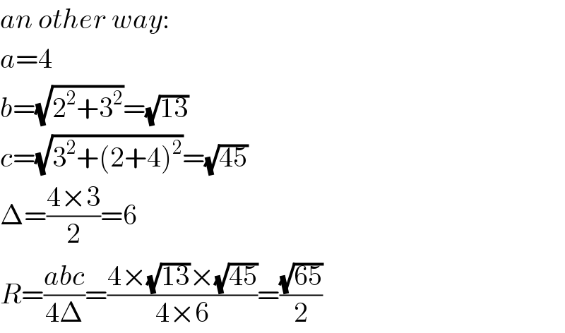 an other way:  a=4  b=(√(2^2 +3^2 ))=(√(13))  c=(√(3^2 +(2+4)^2 ))=(√(45))  Δ=((4×3)/2)=6  R=((abc)/(4Δ))=((4×(√(13))×(√(45)))/(4×6))=((√(65))/2)  