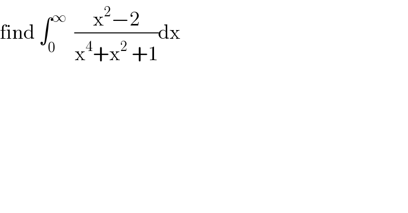 find ∫_0 ^∞   ((x^2 −2)/(x^4 +x^2  +1))dx  