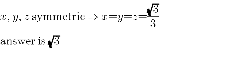 x, y, z symmetric ⇒ x=y=z=((√3)/3)  answer is (√3)  