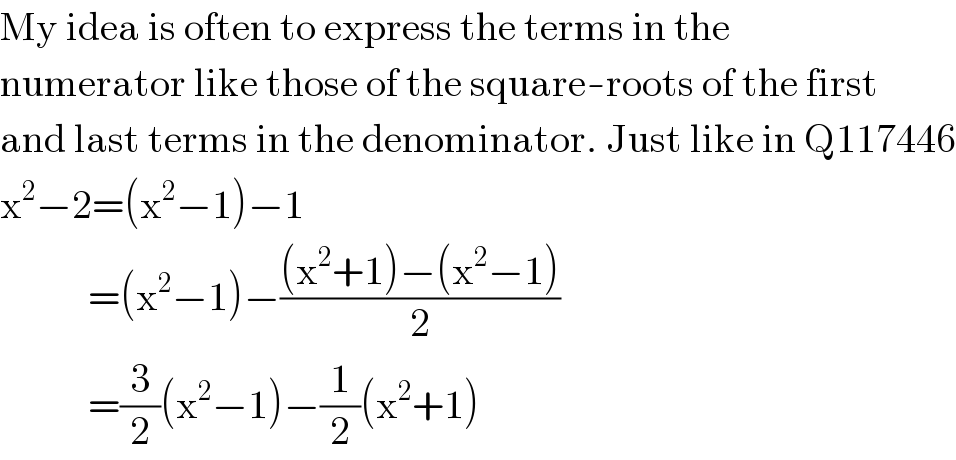 My idea is often to express the terms in the  numerator like those of the square-roots of the first  and last terms in the denominator. Just like in Q117446  x^2 −2=(x^2 −1)−1             =(x^2 −1)−(((x^2 +1)−(x^2 −1))/2)             =(3/2)(x^2 −1)−(1/2)(x^2 +1)  