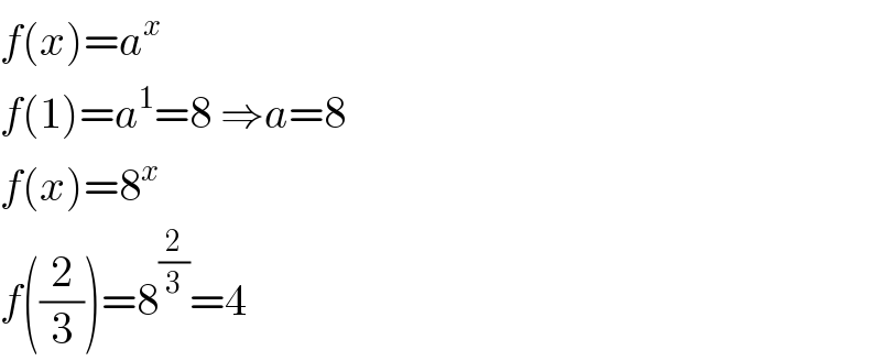 f(x)=a^x   f(1)=a^1 =8 ⇒a=8  f(x)=8^x   f((2/3))=8^(2/3) =4  