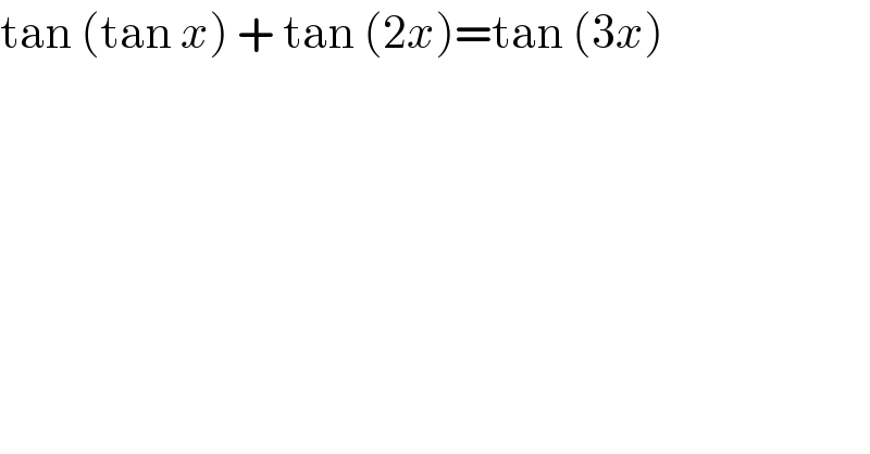 tan (tan x) + tan (2x)=tan (3x)  