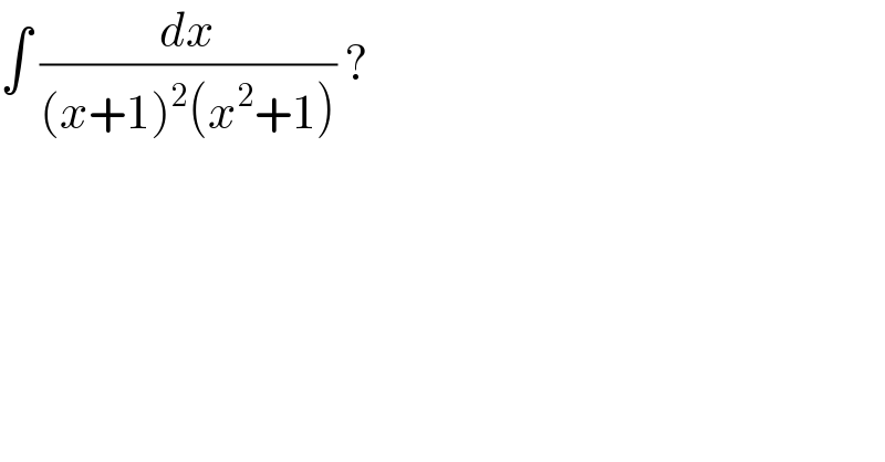 ∫ (dx/((x+1)^2 (x^2 +1))) ?  