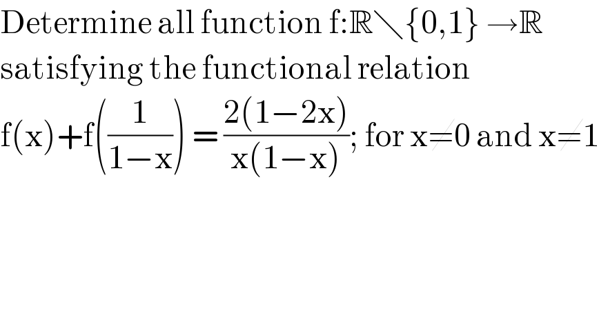 Determine all function f:R╲{0,1} →R  satisfying the functional relation  f(x)+f((1/(1−x))) = ((2(1−2x))/(x(1−x))); for x≠0 and x≠1  