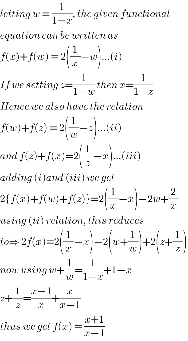 letting w = (1/(1−x)), the given functional  equation can be written as   f(x)+f(w) = 2((1/x)−w)...(i)  If we setting z=(1/(1−w)) then x=(1/(1−z))  Hence we also have the relation  f(w)+f(z) = 2((1/w)−z)...(ii)  and f(z)+f(x)=2((1/z)−x)...(iii)  adding (i)and (iii) we get  2{f(x)+f(w)+f(z)}=2((1/x)−x)−2w+(2/x)  using (ii) relation, this reduces  to⇒ 2f(x)=2((1/x)−x)−2(w+(1/w))+2(z+(1/z))  now using w+(1/w)=(1/(1−x))+1−x  z+(1/z)=((x−1)/x)+(x/(x−1))  thus we get f(x) = ((x+1)/(x−1))  