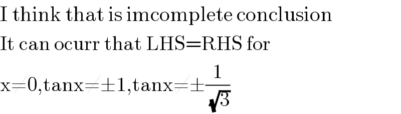 I think that is imcomplete conclusion  It can ocurr that LHS=RHS for  x≠0,tanx≠±1,tanx≠±(1/( (√3)))  