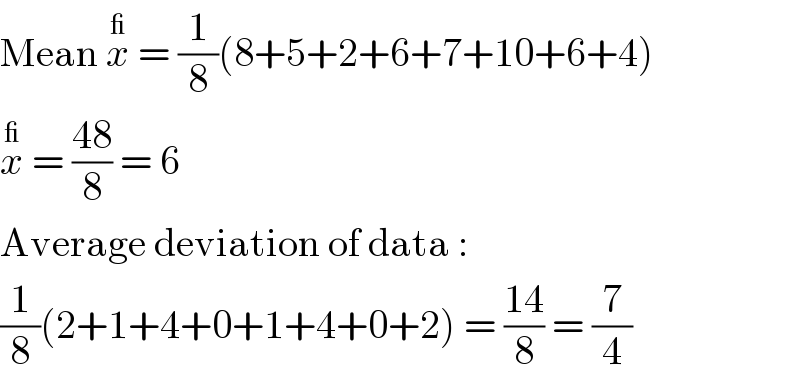 Mean x^_  = (1/8)(8+5+2+6+7+10+6+4)  x^_  = ((48)/8) = 6  Average deviation of data :  (1/8)(2+1+4+0+1+4+0+2) = ((14)/8) = (7/4)  