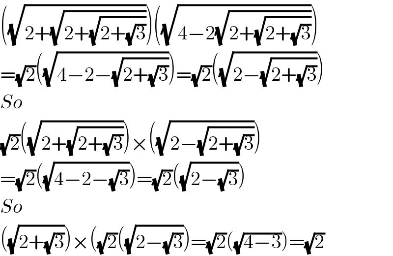 ((√(2+(√(2+(√(2+(√3))))))))((√(4−2(√(2+(√(2+(√3))))))))  =(√2)((√(4−2−(√(2+(√3))))))=(√2)((√(2−(√(2+(√3))))))  So  (√2)((√(2+(√(2+(√3))))))×((√(2−(√(2+(√3))))))  =(√2)((√(4−2−(√3))))=(√2)((√(2−(√3))))  So  ((√(2+(√3))))×((√2)((√(2−(√3))))=(√2)((√(4−3)))=(√2)  