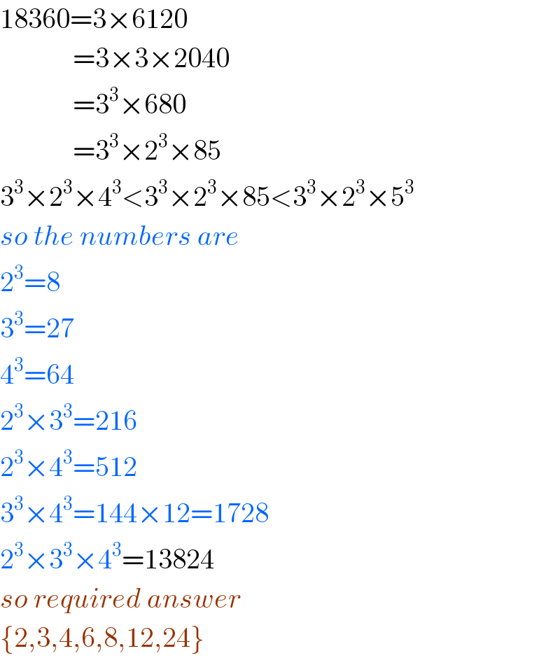 18360=3×6120               =3×3×2040               =3^3 ×680               =3^3 ×2^3 ×85  3^3 ×2^3 ×4^3 <3^3 ×2^3 ×85<3^3 ×2^3 ×5^3   so the numbers are  2^3 =8  3^3 =27  4^3 =64  2^3 ×3^3 =216  2^3 ×4^3 =512  3^3 ×4^3 =144×12=1728  2^3 ×3^3 ×4^3 =13824  so required answer  {2,3,4,6,8,12,24}  