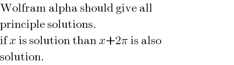Wolfram alpha should give all  principle solutions.  if x is solution than x+2π is also  solution.  