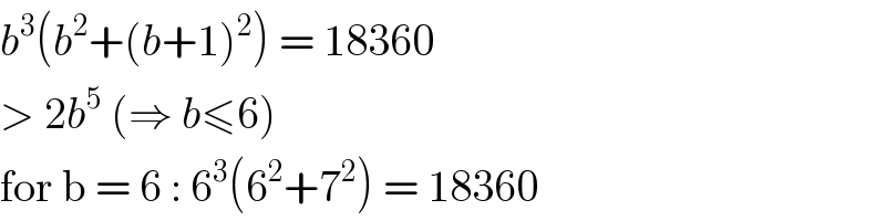 b^3 (b^2 +(b+1)^2 ) = 18360  > 2b^5  (⇒ b≤6)  for b = 6 : 6^3 (6^2 +7^2 ) = 18360  
