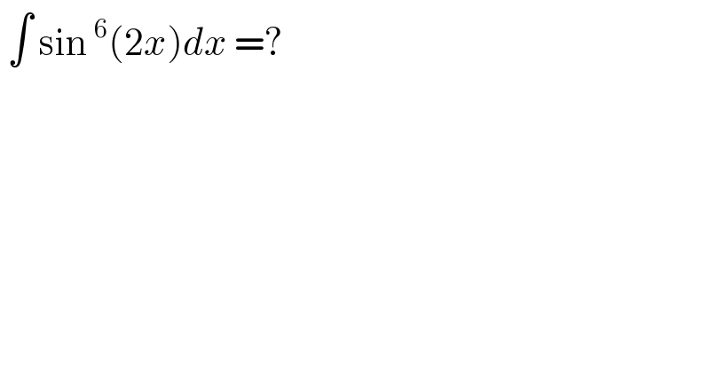  ∫ sin^6 (2x)dx =?   
