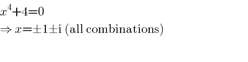 x^4 +4=0  ⇒ x=±1±i (all combinations)  