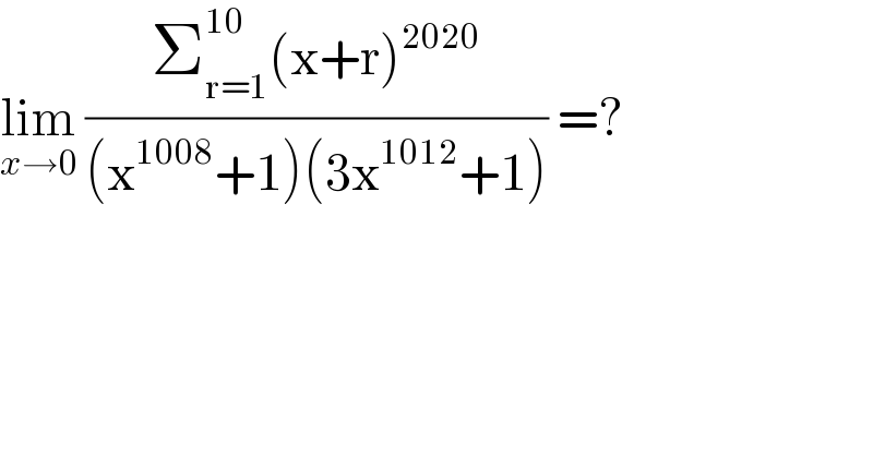lim_(x→0)  ((Σ_(r=1) ^(10) (x+r)^(2020) )/((x^(1008) +1)(3x^(1012) +1))) =?   