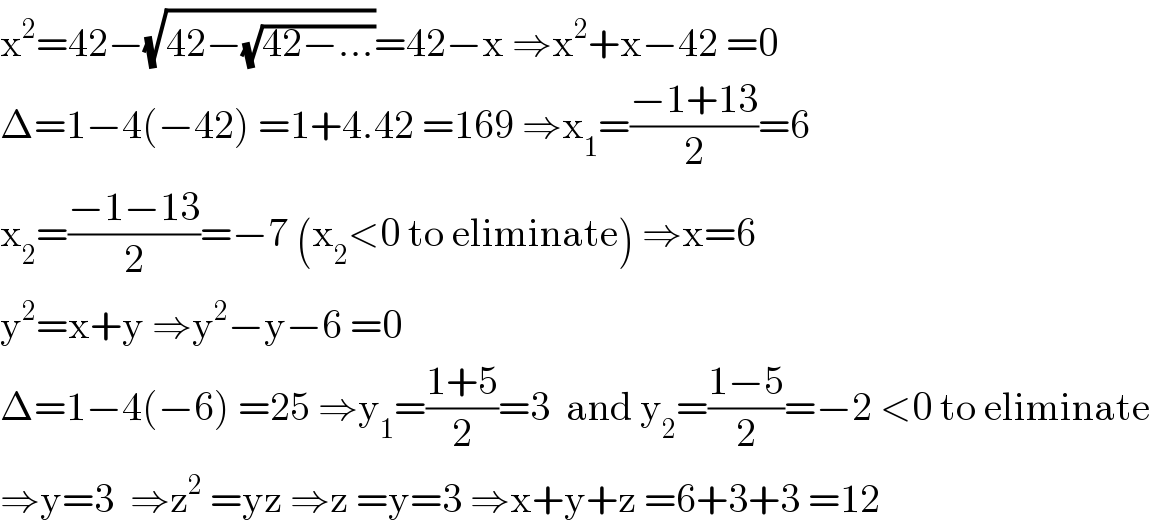 x^2 =42−(√(42−(√(42−...))))=42−x ⇒x^2 +x−42 =0     Δ=1−4(−42) =1+4.42 =169 ⇒x_1 =((−1+13)/2)=6  x_2 =((−1−13)/2)=−7 (x_2 <0 to eliminate) ⇒x=6  y^2 =x+y ⇒y^2 −y−6 =0  Δ=1−4(−6) =25 ⇒y_1 =((1+5)/2)=3  and y_2 =((1−5)/2)=−2 <0 to eliminate  ⇒y=3  ⇒z^2  =yz ⇒z =y=3 ⇒x+y+z =6+3+3 =12  