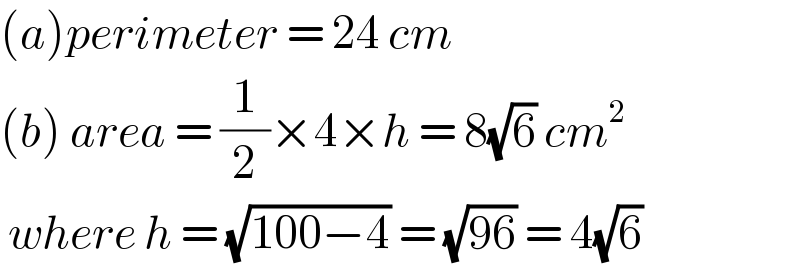 (a)perimeter = 24 cm  (b) area = (1/2)×4×h = 8(√6) cm^2    where h = (√(100−4)) = (√(96)) = 4(√6)   