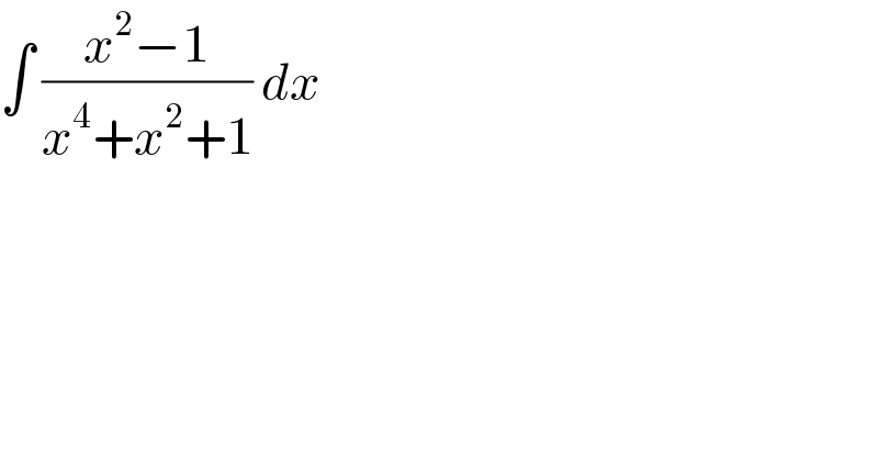 ∫ ((x^2 −1)/(x^4 +x^2 +1)) dx  