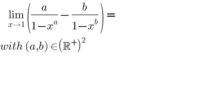     lim_(x→1)  ((a/(1−x^a )) − (b/(1−x^b )) ) =   with (a,b) ∈(R^+ )^2    