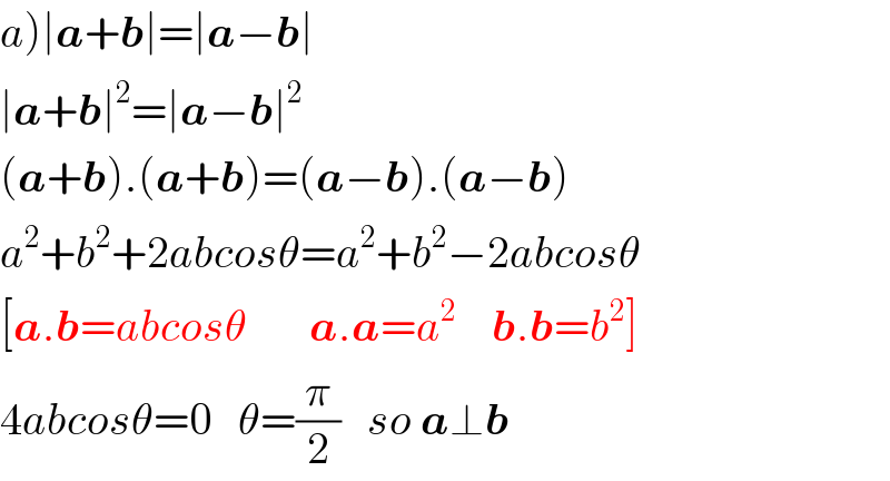 a)∣a+b∣=∣a−b∣  ∣a+b∣^2 =∣a−b∣^2   (a+b).(a+b)=(a−b).(a−b)  a^2 +b^2 +2abcosθ=a^2 +b^2 −2abcosθ  [a.b=abcosθ       a.a=a^2     b.b=b^2 ]  4abcosθ=0   θ=(π/2)   so a⊥b  