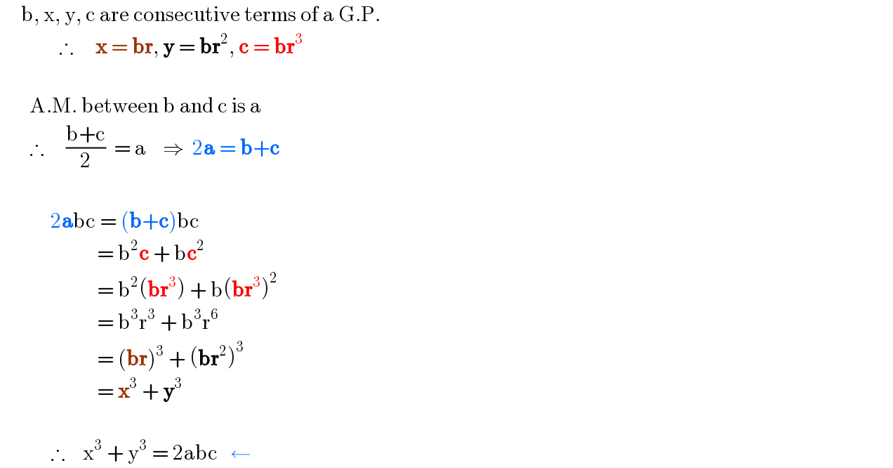      b, x, y, c are consecutive terms of a G.P.                ∴     x = br, y = br^2 , c = br^3              A.M. between b and c is a         ∴     ((b+c)/2)  = a    ⇒  2a = b+c                   2abc = (b+c)bc                         = b^2 c + bc^2                          = b^2 (br^3 ) + b(br^3 )^2                          = b^3 r^3  + b^3 r^6                          = (br)^3  + (br^2 )^3                          = x^3  + y^3                    ∴    x^3  + y^3  = 2abc   ←  