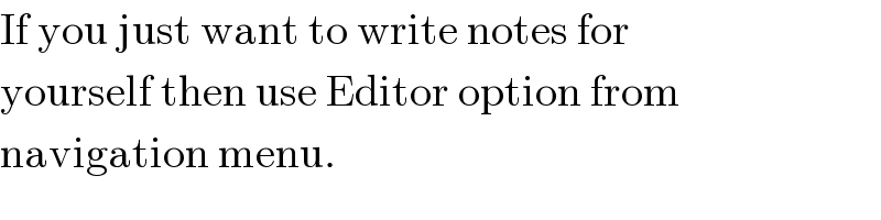 If you just want to write notes for  yourself then use Editor option from  navigation menu.  