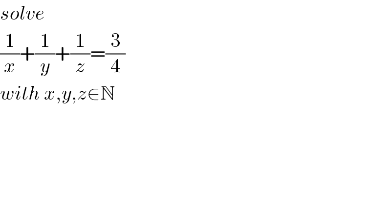 solve  (1/x)+(1/y)+(1/z)=(3/4)  with x,y,z∈N  