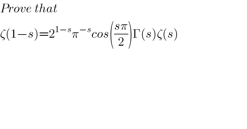 Prove that   ζ(1−s)=2^(1−s) π^(−s) cos(((sπ)/2))Γ(s)ζ(s)  