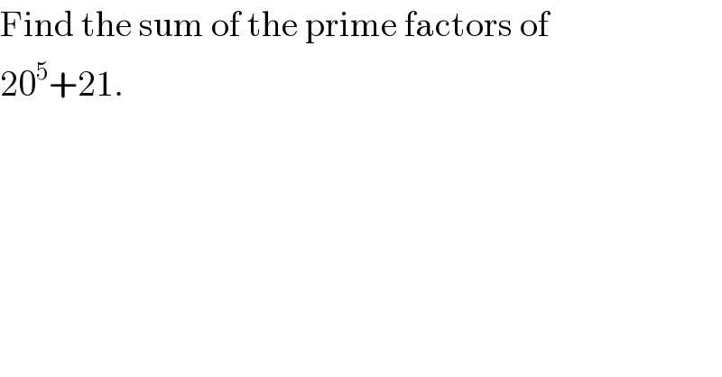Find the sum of the prime factors of  20^5 +21.  