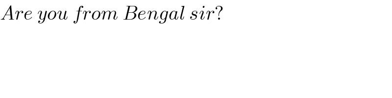 Are you from Bengal sir?  