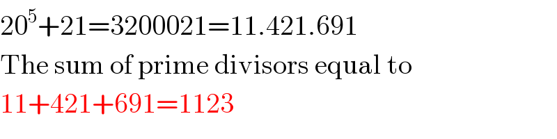 20^5 +21=3200021=11.421.691  The sum of prime divisors equal to  11+421+691=1123  