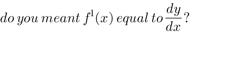 do you meant f^1 (x) equal to (dy/dx) ?    
