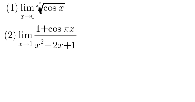    (1) lim_(x→0)  ((cos x))^(1/(x^2  ))      (2) lim_(x→1)  ((1+cos πx)/(x^2 −2x+1))  