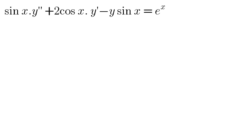   sin x.y′′ +2cos x. y′−y sin x = e^x     