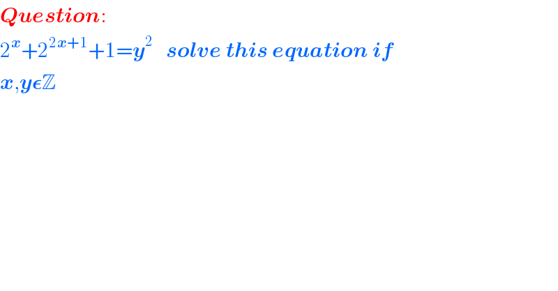 Question:  2^x +2^(2x+1) +1=y^2    solve this equation if  x,y𝛆Z  