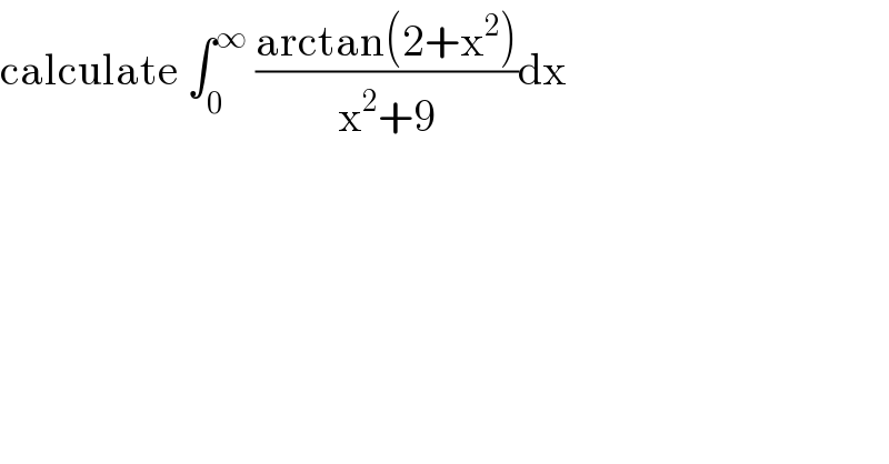 calculate ∫_0 ^∞  ((arctan(2+x^2 ))/(x^2 +9))dx  