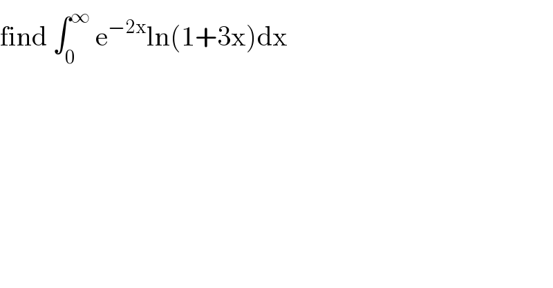 find ∫_0 ^∞  e^(−2x) ln(1+3x)dx  