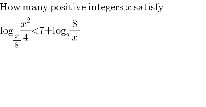 How many positive integers x satisfy  log_(x/8) (x^2 /4)<7+log_2 (8/x)  