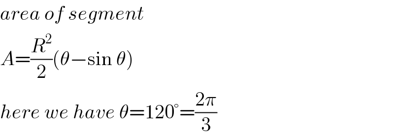 area of segment  A=(R^2 /2)(θ−sin θ)  here we have θ=120°=((2π)/3)  