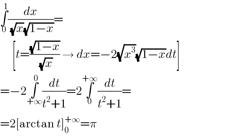 ∫_0 ^1 (dx/( (√x)(√(1−x))))=       [t=((√(1−x))/( (√x))) → dx=−2(√x^3 )(√(1−x))dt]  =−2∫_(+∞) ^0 (dt/(t^2 +1))=2∫_0 ^(+∞) (dt/(t^2 +1))=  =2[arctan t]_0 ^(+∞) =π  