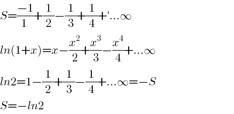 S=((−1)/(1 ))+(1/2)−(1/3)+(1/4)+′...∞  ln(1+x)=x−(x^2 /2)+(x^3 /3)−(x^4 /4)+...∞  ln2=1−(1/2)+(1/3)−(1/4)+...∞=−S  S=−ln2  