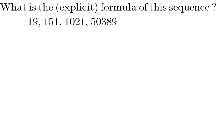 What is the (explicit) formula of this sequence ?               19, 151, 1021, 50389  