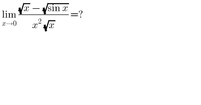 lim_(x→0)  (((√x) − (√(sin x)))/(x^2  (√x))) =?  