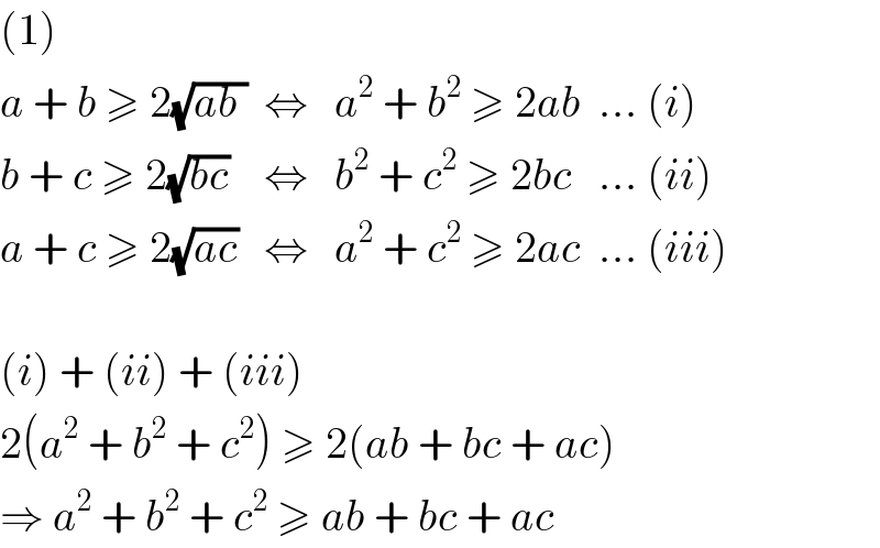 (1)  a + b ≥ 2(√(ab ))  ⇔   a^2  + b^2  ≥ 2ab  ... (i)  b + c ≥ 2(√(bc))    ⇔   b^2  + c^2  ≥ 2bc   ... (ii)  a + c ≥ 2(√(ac))   ⇔   a^2  + c^2  ≥ 2ac  ... (iii)    (i) + (ii) + (iii)  2(a^2  + b^2  + c^2 ) ≥ 2(ab + bc + ac)  ⇒ a^2  + b^2  + c^2  ≥ ab + bc + ac  