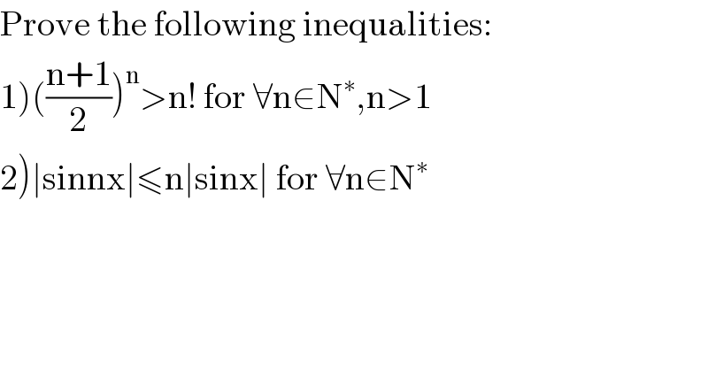 Prove the following inequalities:  1)(((n+1)/2))^n >n! for ∀n∈N^∗ ,n>1  2)∣sinnx∣≤n∣sinx∣ for ∀n∈N^∗   