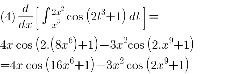 (4) (d/dx) [ ∫ _x^3 ^(2x^2 )  cos (2t^3 +1) dt ] =  4x cos (2.(8x^6 )+1)−3x^2 cos (2.x^9 +1)  =4x cos (16x^6 +1)−3x^2  cos (2x^9 +1)  