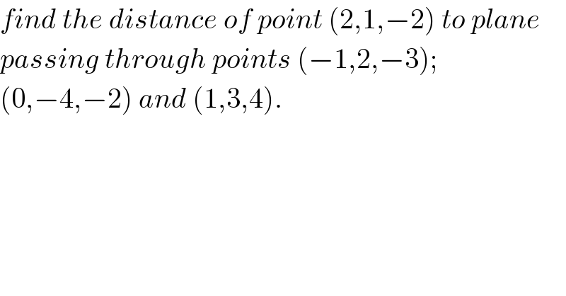 find the distance of point (2,1,−2) to plane  passing through points (−1,2,−3);  (0,−4,−2) and (1,3,4).  