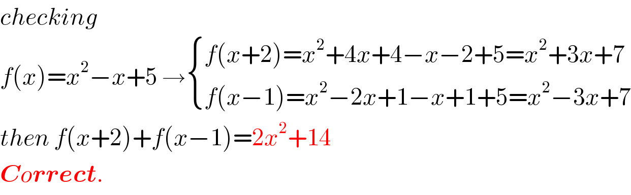 checking   f(x)=x^2 −x+5 → { ((f(x+2)=x^2 +4x+4−x−2+5=x^2 +3x+7)),((f(x−1)=x^2 −2x+1−x+1+5=x^2 −3x+7)) :}  then f(x+2)+f(x−1)=2x^2 +14  Correct.  