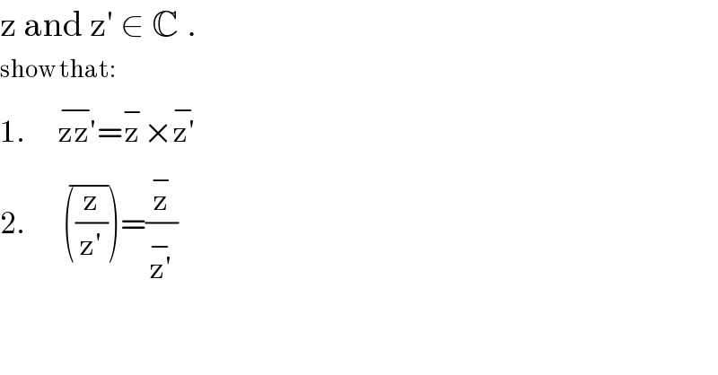 z and z′ ∈ C .  show that:  1.      zz′^(−) =z^− ×z′^(−)   2.       ((z/(z′)))^(−) =(z^− /(z′^(−) ))    