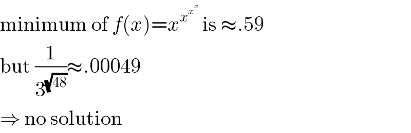 minimum of f(x)=x^x^x^x    is ≈.59  but (1/3^(√(48)) )≈.00049  ⇒ no solution  
