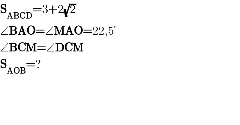 S_(ABCD) =3+2(√2)  ∠BAO=∠MAO=22,5°  ∠BCM=∠DCM  S_(AOB) =?  
